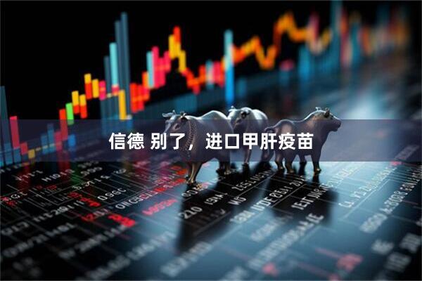 信德 别了，进口甲肝疫苗