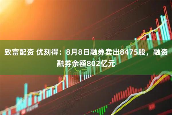 致富配资 优刻得:8月8日融券卖出8475股,融资融券余额802亿元