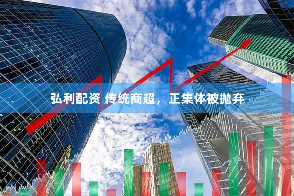 弘利配资 传统商超，正集体被抛弃